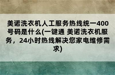 美诺洗衣机人工服务热线统一400号码是什么(一键通 美诺洗衣机服务，24小时热线解决您家电维修需求)